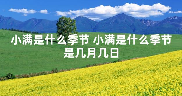 小满是什么季节 小满是什么季节是几月几日